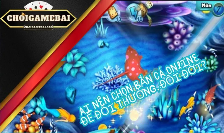Ai nên chọn bắn cá online để đổi thưởng, đổi đời? Ai nên chọn bắn cá online để đổi thưởng, đổi đời?