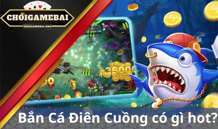 Bắn Cá Điên Cuồng có gì hot? Bắn Cá Điên Cuồng có gì hot?