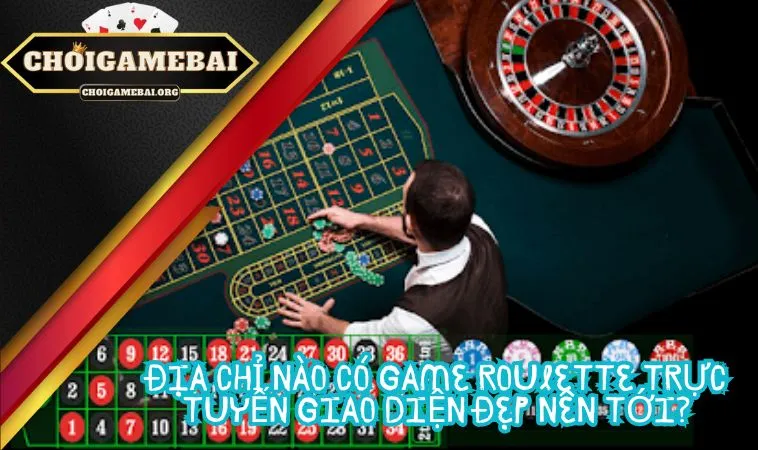 Địa chỉ nào có game Roulette trực tuyến giao diện đẹp nên tới? Địa chỉ nào có game Roulette trực tuyến giao diện đẹp nên tới?