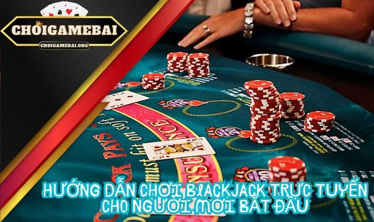 Hướng dẫn chơi Blackjack trực tuyến cho người mới bắt đầu Hướng dẫn chơi Blackjack trực tuyến cho người mới bắt đầu
