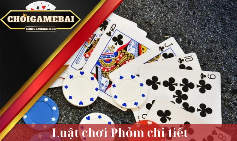 Luật chơi Phỏm chi tiết Luật chơi Phỏm chi tiết