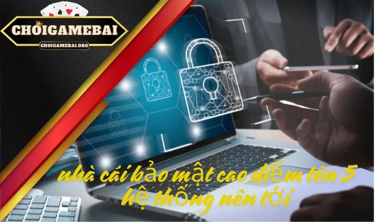 Nhà cái bảo mật cao điểm tên 5 hệ thống nên tới Nhà cái bảo mật cao điểm tên 5 hệ thống nên tới