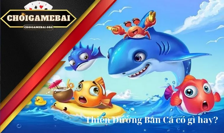 Thiên Đường Bắn Cá có gì hay? Thiên Đường Bắn Cá có gì hay?