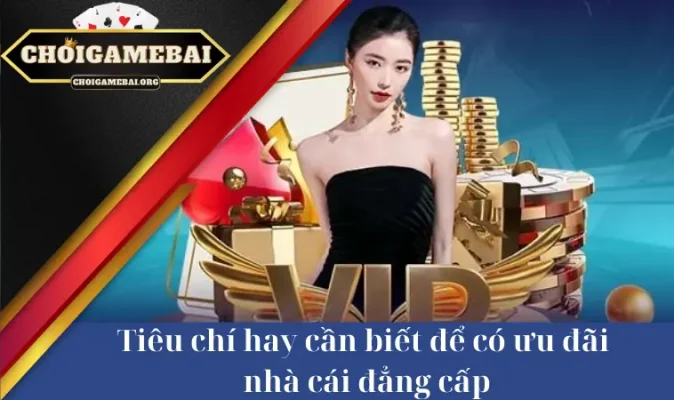 Tiêu chí hay cần biết để có ưu đãi nhà cái đẳng cấp